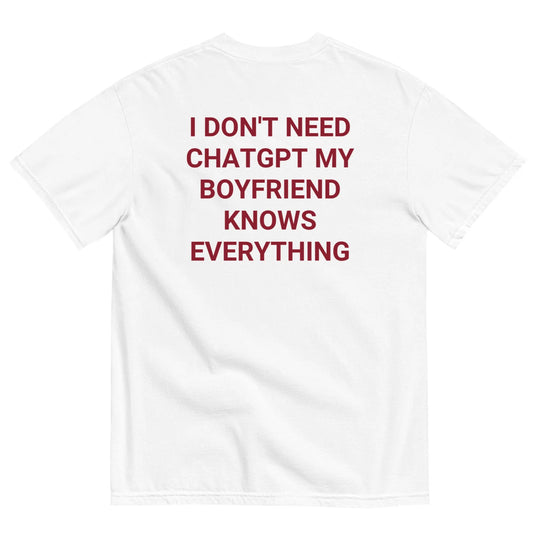 I DON'T NEED CHATGPT (BOYFRIEND) T-SHIRT