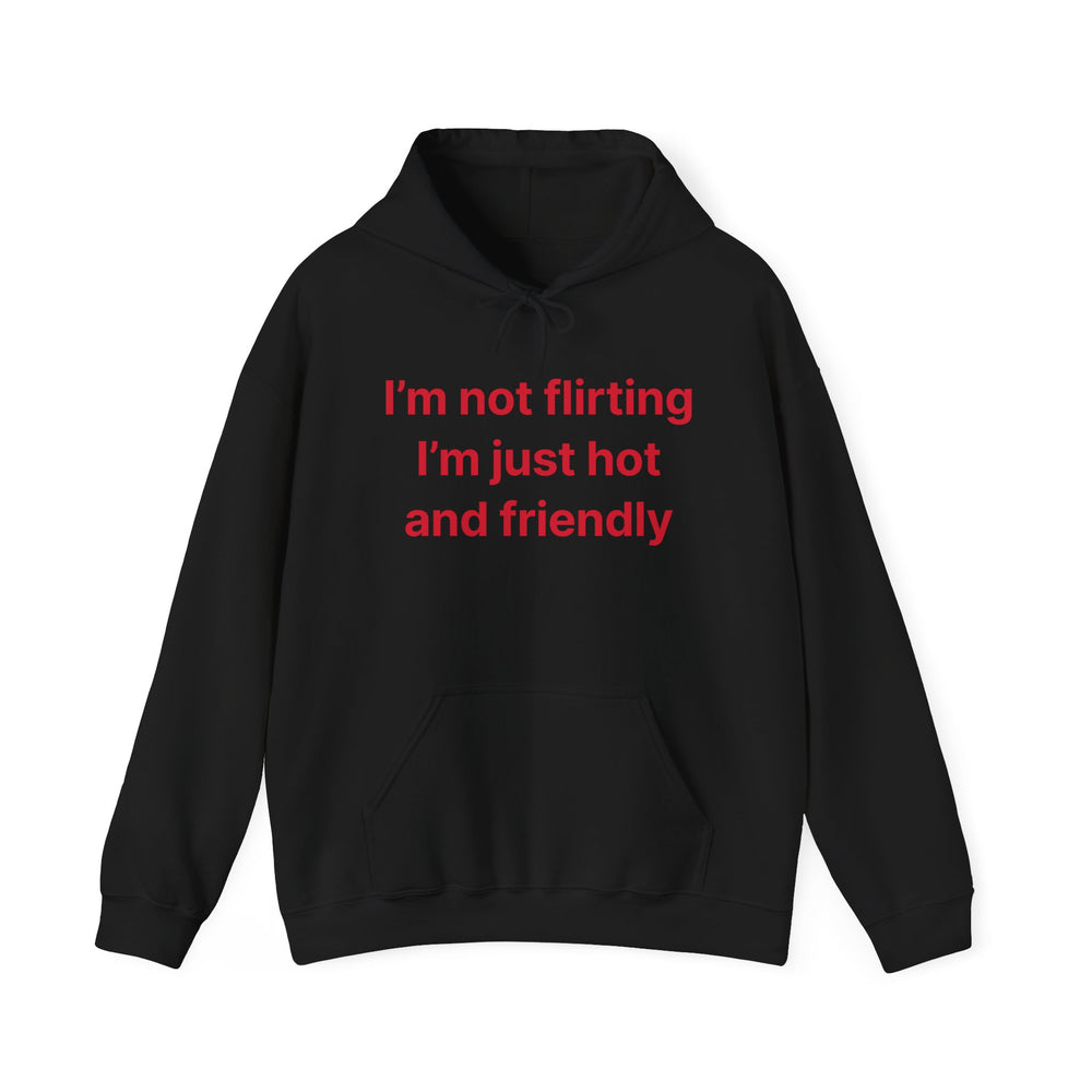 Funny Quote Hoodie - "I'm Not Flirting I'm Just Hot and Friendly" Casual Pullover