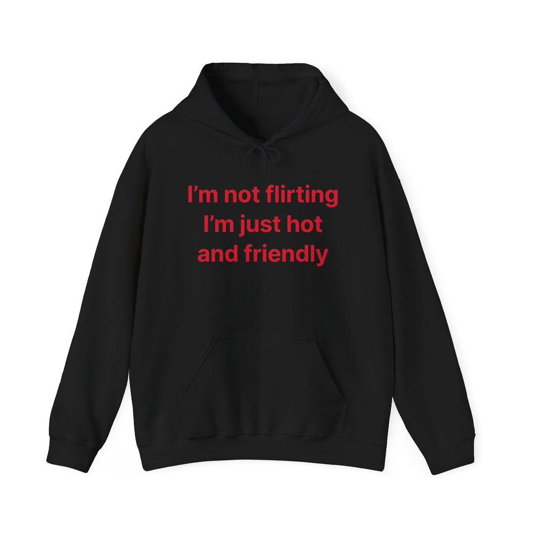 Funny Quote Hoodie - "I'm Not Flirting I'm Just Hot and Friendly" Casual Pullover