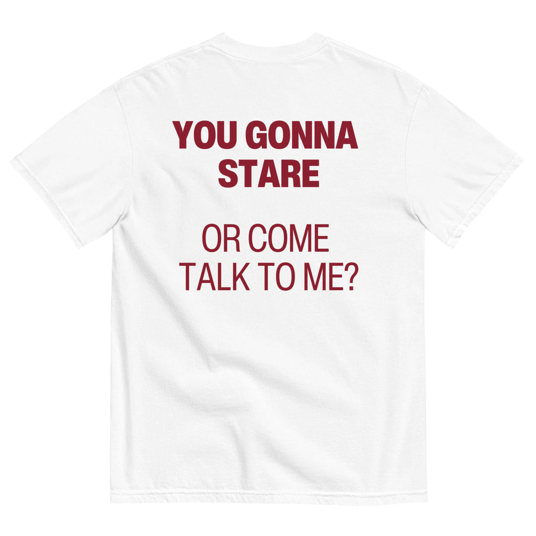 YOU GONNA STARE? T-SHIRT