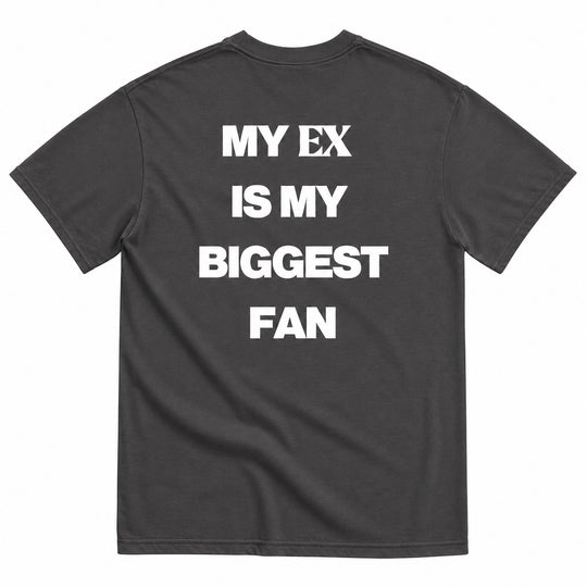 MY EX IS MY BIGGEST FAN T-SHIRT