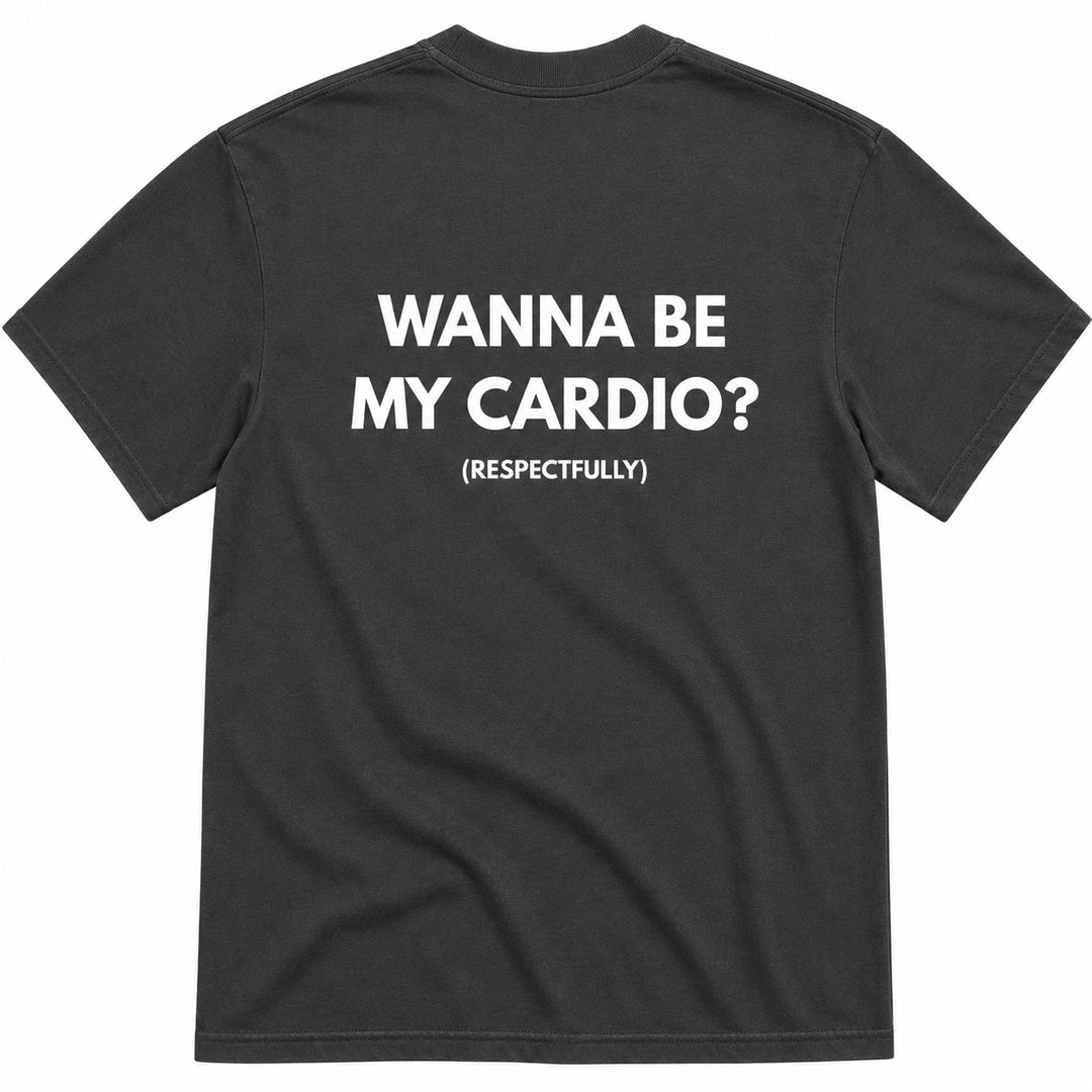 WANNA BE MY CARDIO? T-SHIRT