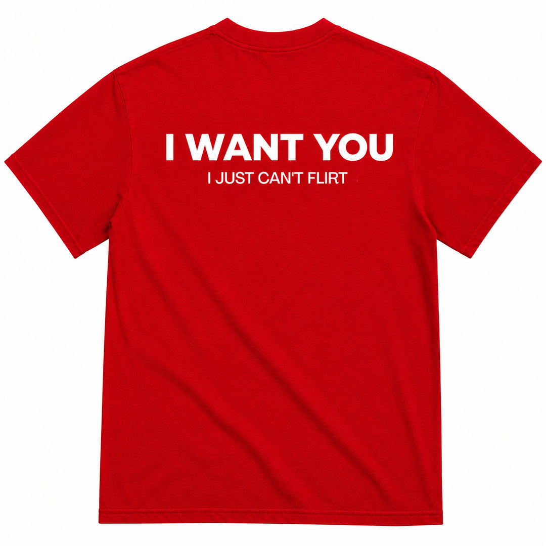 I WANT YOU, I JUST CAN’T FLIRT T-SHIRT