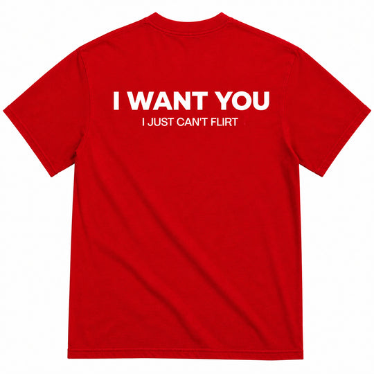 I WANT YOU, I JUST CAN’T FLIRT T-SHIRT