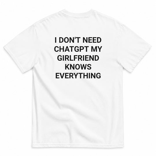 I DON'T NEED CHATGPT T-SHIRT