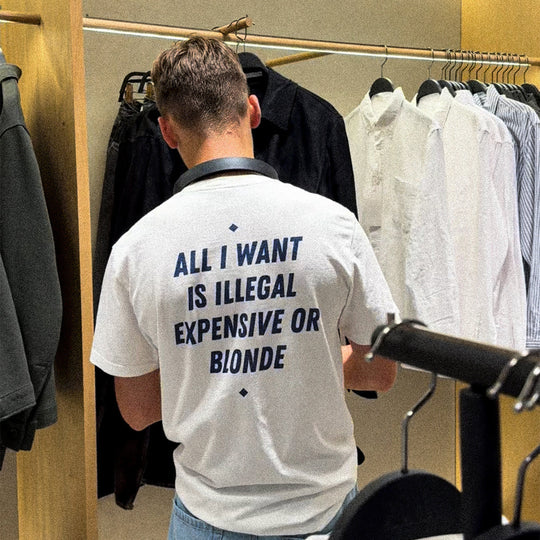 ALL I WANT IS ILLEGAL, EXPENSIVE OR BLONDE T-SHIRT