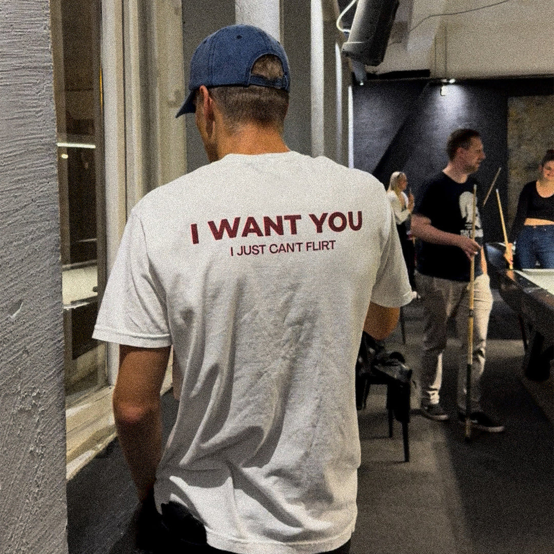 I WANT YOU, I JUST CAN’T FLIRT T-SHIRT