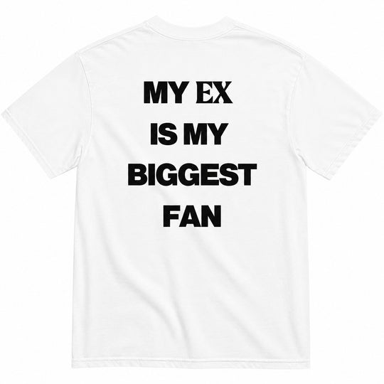 MY EX IS MY BIGGEST FAN T-SHIRT