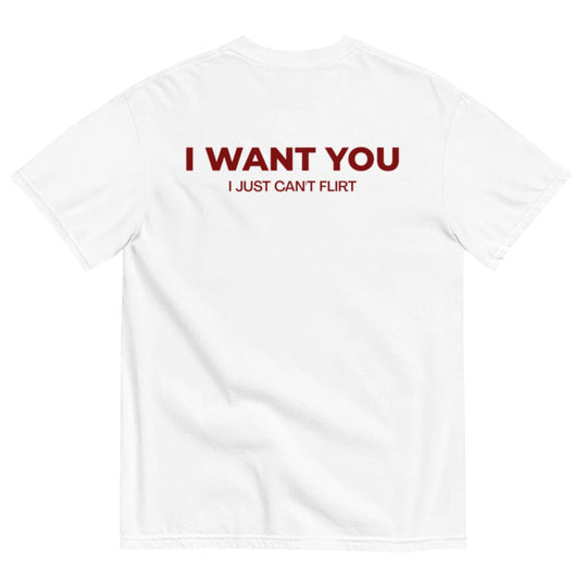 I WANT YOU, I JUST CAN’T FLIRT T-SHIRT