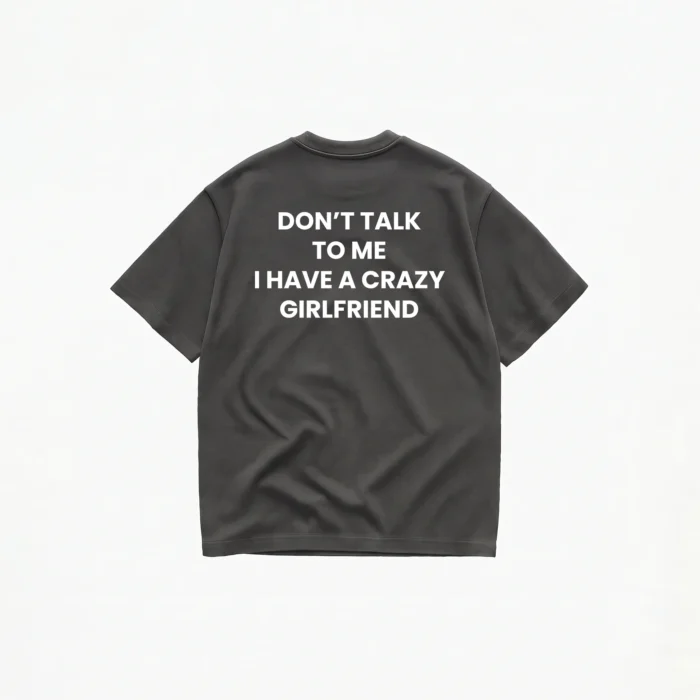 Don't Talk To Me I Have A Crazy Girlfriend T-Shirt - Image 6