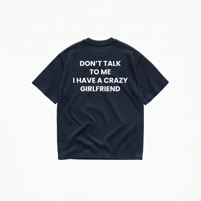 Don't Talk To Me I Have A Crazy Girlfriend T-Shirt - Image 5