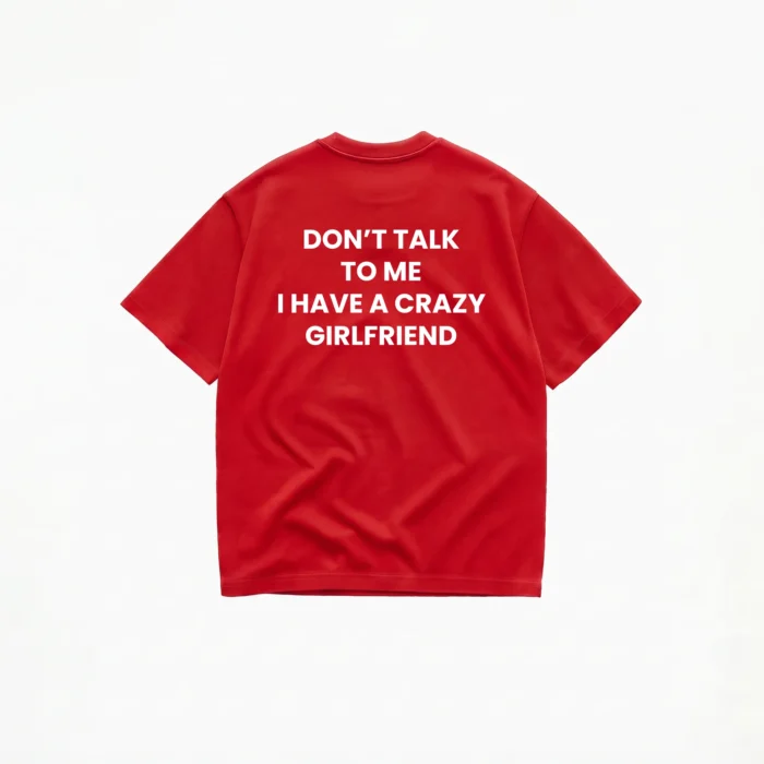 Don't Talk To Me I Have A Crazy Girlfriend T-Shirt - Image 4