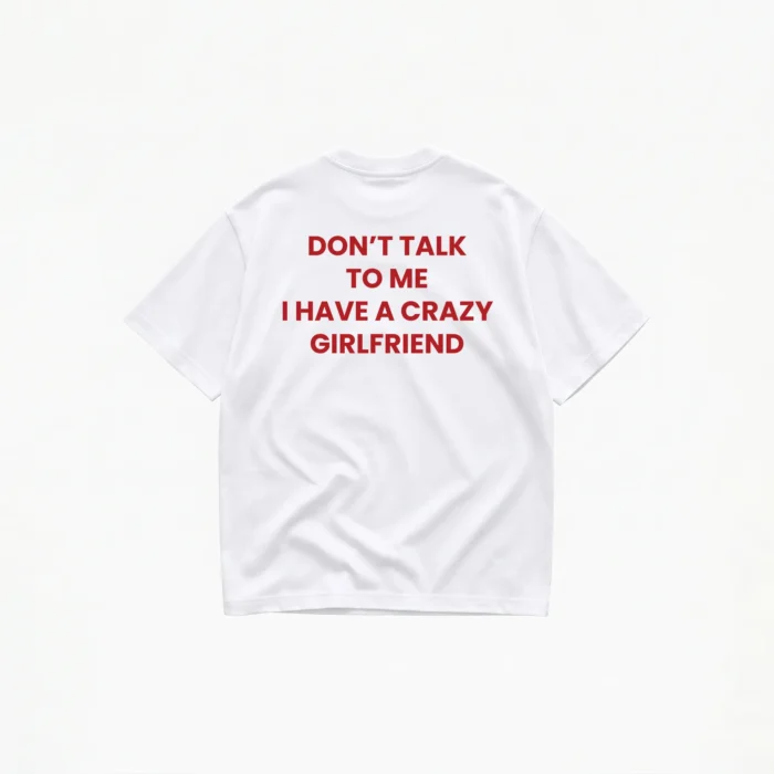 Don't Talk To Me I Have A Crazy Girlfriend T-Shirt - Image 1