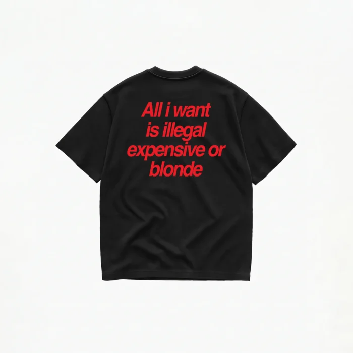 ALL I WANT TEE – ILLEGAL, EXPENSIVE OR BLONDE - Image 2