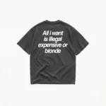 ALL I WANT TEE – ILLEGAL, EXPENSIVE OR BLONDE - Image 6