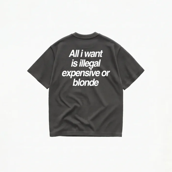 ALL I WANT TEE – ILLEGAL, EXPENSIVE OR BLONDE - Image 6