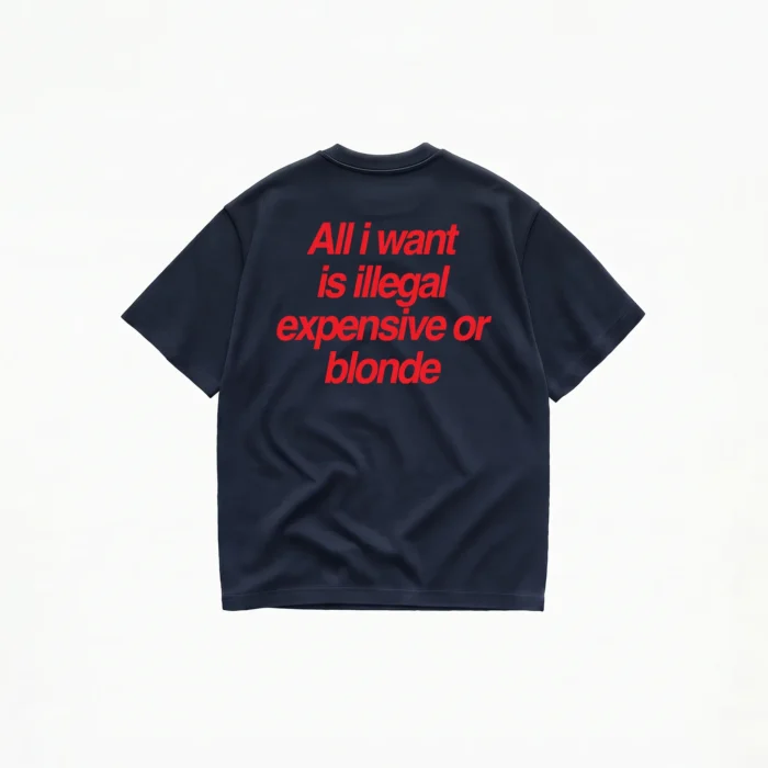 ALL I WANT TEE – ILLEGAL, EXPENSIVE OR BLONDE - Image 5