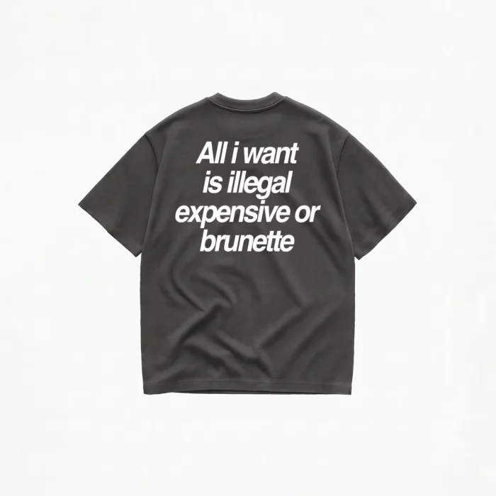 ALL I WANT TEE – ILLEGAL, EXPENSIVE OR BRUNETTE T-SHIRT - Image 6