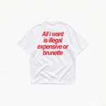 ALL I WANT TEE – ILLEGAL, EXPENSIVE OR BRUNETTE T-SHIRT