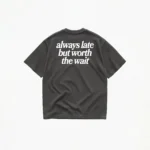 ALWAYS LATE BUT WORTH THE WAIT T-SHIRT - Image 6
