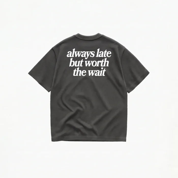 ALWAYS LATE BUT WORTH THE WAIT T-SHIRT - Image 6