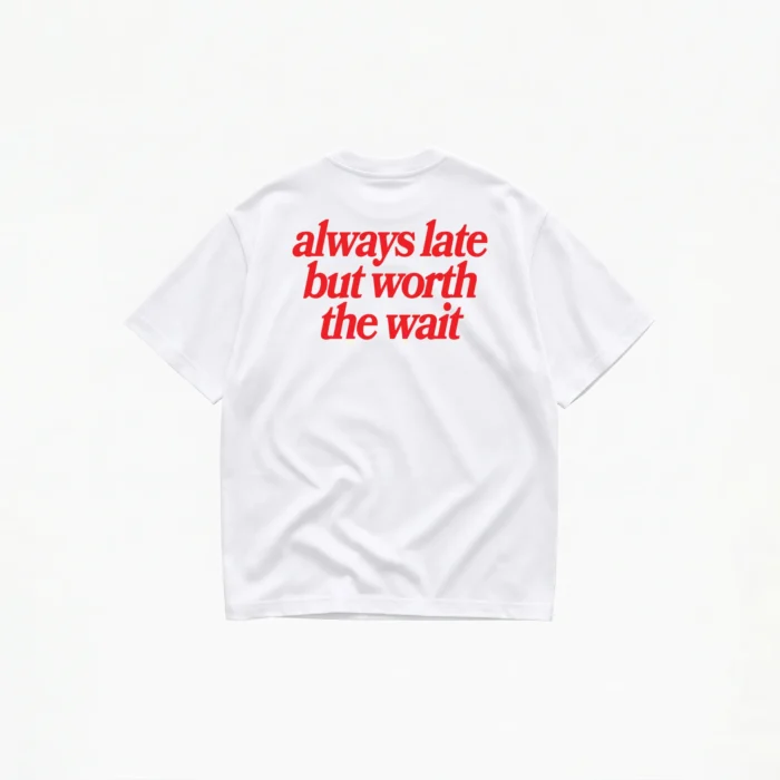 always-late-but-worth-the-wait-t-shirt-white ALWAYS LATE BUT WORTH THE WAIT T-SHIRT - Image 1