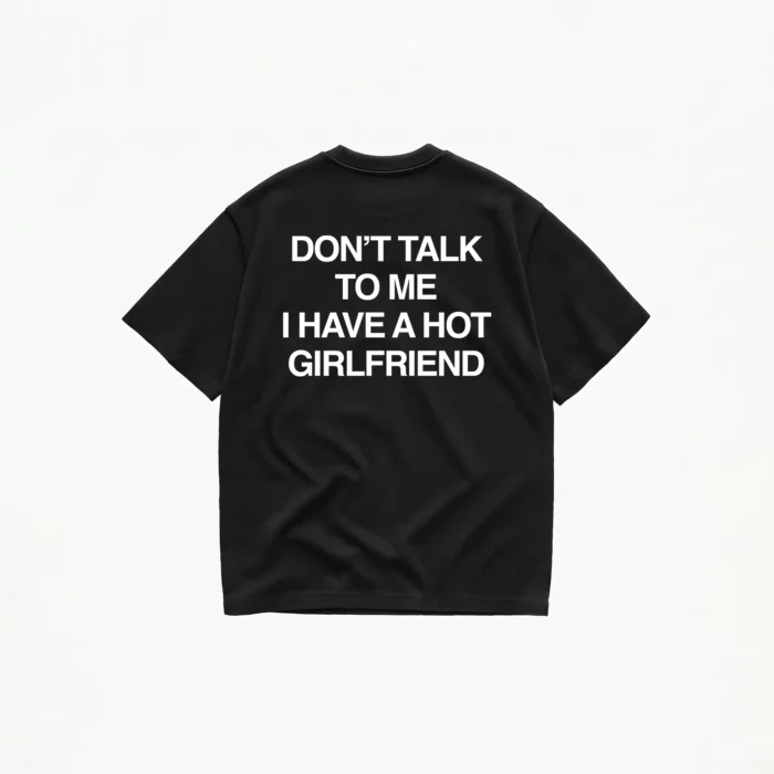 DON'T TALK TO ME I HAVE A HOT GIRLFRIEND T-SHIRT - Image 2