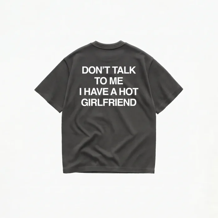 DON'T TALK TO ME I HAVE A HOT GIRLFRIEND T-SHIRT - Image 6