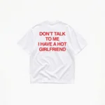 DON'T TALK TO ME I HAVE A HOT GIRLFRIEND T-SHIRT