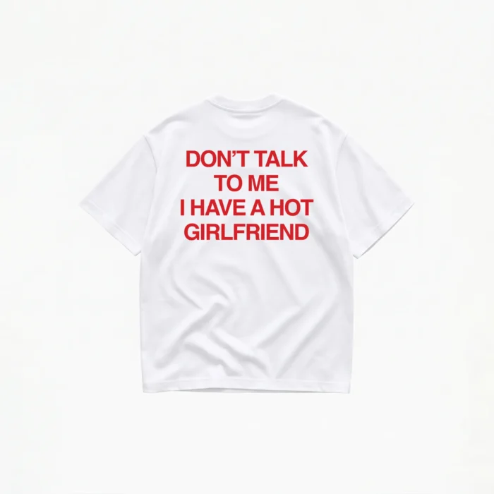 DON'T TALK TO ME I HAVE A HOT GIRLFRIEND T-SHIRT - Image 1