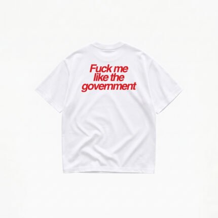 FUCK ME LIKE THE GOVERNMENT T-SHIRT