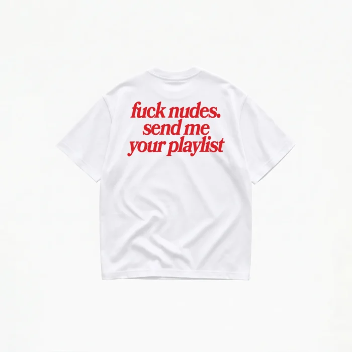 fuck-nudes-send-me-your-playlist-t-shirt-white SEND ME YOUR PLAYLIST T-SHIRT - Image 1
