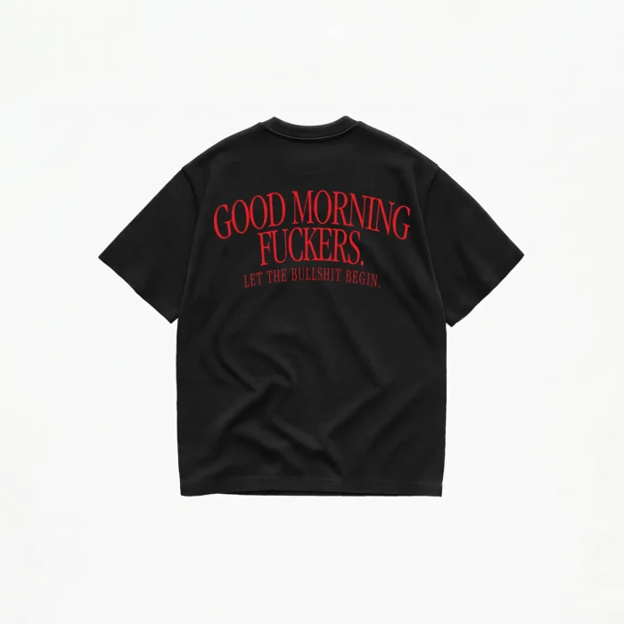 GOOD MORNING FUCKERS LET THE BULLSHIT BEGIN T-SHIRT - Image 2