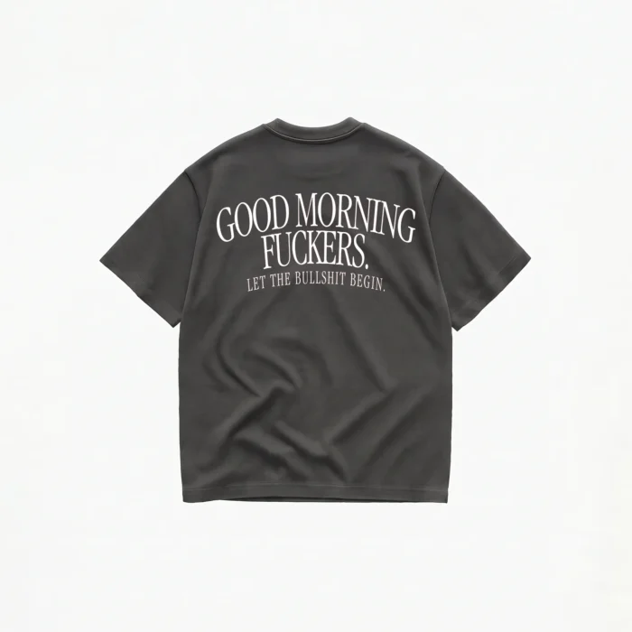 GOOD MORNING FUCKERS LET THE BULLSHIT BEGIN T-SHIRT - Image 6