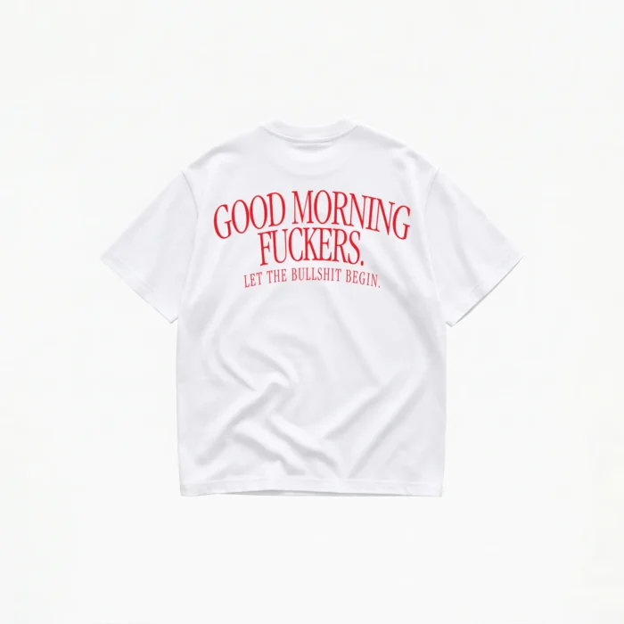 GOOD MORNING FUCKERS LET THE BULLSHIT BEGIN T-SHIRT - Image 1