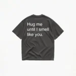 HUG ME UNTIL I SMELL LIKE YOU T-SHIRT - Image 6