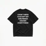 I DON'T NEED CHATGPT MY GIRLFRIEND KNOWS EVERYTHING T-SHIRT