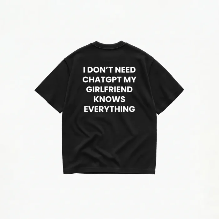 i-dont-need-chatgpt-girlfriend-knows-everything-t-shirt-black I DON'T NEED CHATGPT MY GIRLFRIEND KNOWS EVERYTHING T-SHIRT - Image 1