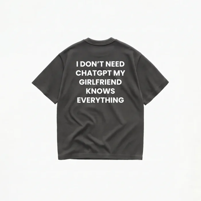 I DON'T NEED CHATGPT MY GIRLFRIEND KNOWS EVERYTHING T-SHIRT - Image 4