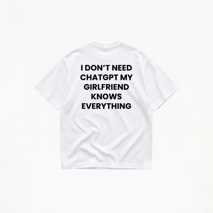 I DON'T NEED CHATGPT MY GIRLFRIEND KNOWS EVERYTHING T-SHIRT - Image 2