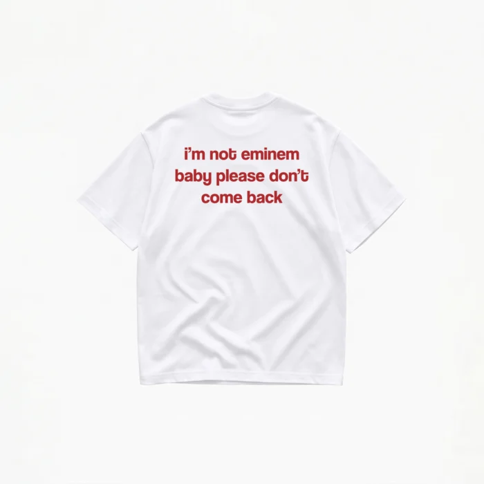 im-not-eminem-baby-please-dont-come-back-t-shirt-white I'M NOT EMINEM BABY PLEASE DON'T COMEBACK T-SHIRT - Image 1