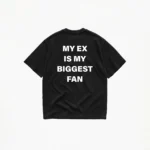 MY EX IS MY BIGGEST FAN T-SHIRT
