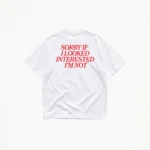 SORRY IF I LOOKED INTERESTED T-SHIRT