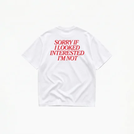 SORRY IF I LOOKED INTERESTED T-SHIRT