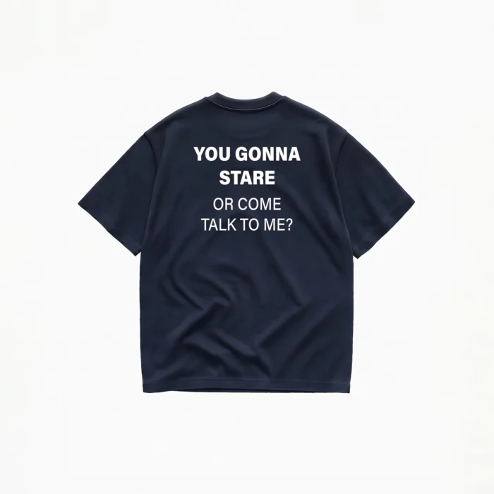 YOU GONNA STARE OR COME TALK TO ME? T-SHIRT - Image 5
