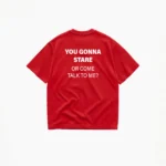 YOU GONNA STARE OR COME TALK TO ME? T-SHIRT - Image 4