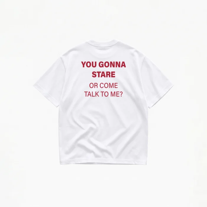 YOU GONNA STARE OR COME TALK TO ME? T-SHIRT - Image 1