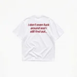 I DON'T EVEN FUCK AROUND T-SHIRT