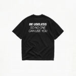 BE USELESS SO NO ONE CAN USE YOU T-SHIRT - Image 2