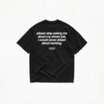 STOP ASKING ME ABOUT MY DREAM JOB T-SHIRT
